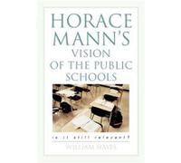 Horace Manns Vision of the Public Schools by William Hayes William Hayes (Auteur)