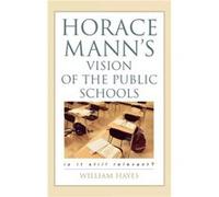 Horace Manns Vision of the Public Schools by William Hayes William Hayes (Auteur)