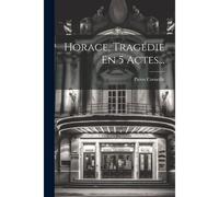Horace, Tragédie En 5 Actes...