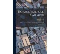 Horace Walpole. A Memoir; With An Appendix Of Books Printed At The Strawberry Hill Press