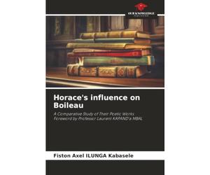 Horace's influence on Boileau: A Comparative Study of Their Poetic WorksForeword by Professor Laurent KAPAND'a MBAL