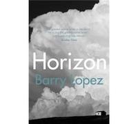 Horizon by Barry Lopez Barry Lopez (Auteur)
