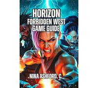 Horizon Forbidden West Game Guide: Optimize Your Arsenal, Perfect Your Skills, and Achieve Endgame Dominance