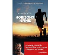 Horizons infinis Et si cette course de l'impossible vous apprenait à dépasser vos limites ? - Claude Cazes - Albin Michel - broché - Essai