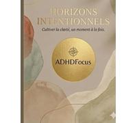 Horizons Intentionnels : Mon Planner ADHD Focus: Carnet de bord quotidien pour cultiver la clarté | Gestion du temps, suivi d'hydratation et ... et gratitude | 100 pages premium (8.5" x 11")