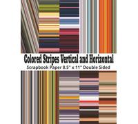 Horizontal and Vertical Colored Stripes Scrapbook Paper: 20 Double Sided Color Stripe Pattern Sheets for Scrapbooking, Decorative Scrapbooking Craft ... and Card Making, Journaling, Mixed Media