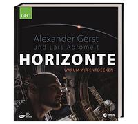 Horizonte: Warum wir entdecken. Bildband mit spektakulären Fotos von ESA-Astronaut Alexander Gerst. Exklusive Einsichten und Berichte des ISS Kommandanten.