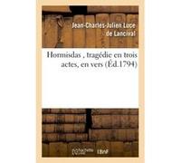 Hormisdas , tragédie en trois actes Jean-Charles-Julien Luce de Lancival (Auteur)