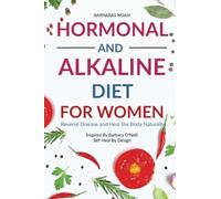 Hormonal and Alkaline Diet For Women: Reverse Ailments and Heal the Body Naturally Inspired By Barbara O'Neill Self Heal By Design