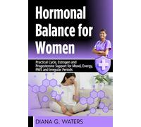 Hormonal Balance for Women: Practical Cycle, Estrogen and Progesterone Support for Mood, Energy, PMS and Irregular Periods