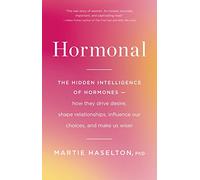 Hormonal: The Hidden Intelligence of Hormones -- How They Drive Desire, Shape Relationships, Influence Our Choices, and Make Us Wiser