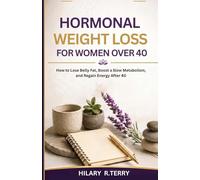Hormonal Weight Loss for Women Over 40: How to Lose Belly Fat, Boost a Slow Metabolism, and Regain Energy After 40