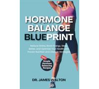 HORMONE BALANCE BLUEPRINT: Reduce Stress, Boost Energy, Sleep Better, and Optimize Your Health with Proven Nutrition and Lifestyle Strategies
