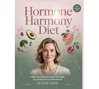 Hormone Harmony Diet: 4-Week Plan to Balance Cycles, Torch Belly Fat, and Reclaim Your Glow After 40