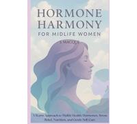 Hormone Harmony for Midlife Women: A Warm Approach to Midlife Health: Hormones, Stress Relief, Nutrition, and Gentle Self-Care