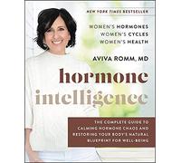 Hormone Intelligence: The Complete Guide to Calming the Chaos and Restoring Your Body's Natural Blueprint - A Yale-Trained Doctor's Women's Health Program