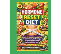 HORMONE RESET DIET: Discover 21 Metabolism-Boosting Foods for Rapid Fat Loss, Steady Energy, and Natural Balance Without Confusing Nutrition Rules