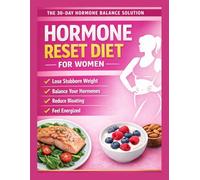 HORMONE RESET DIET FOR WOMEN: The 30-Day Hormone Balance Solution A Low Carb Plan to Transform Your Body, Reduce Bloating, and Feel Energized