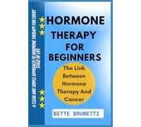 HORMONE THERAPY FOR BEGINNERS: A Clear And Simple Approach To Hormone Therapy For Every Stage Of Life
