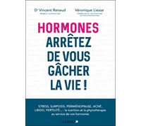 Hormones, arrêtez de vous gacher la vie !: Stress, surpoids, périménopause, acné, libido, fertilité ...
