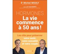 Hormones - La vie commence à 50 ans ! Les clés pour préserver votre santé, votre sexualité et votre couple - Michel Mouly - Leduc S. - broché - Guide