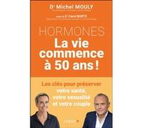 Hormones - La vie commence à 50 ans ! Michel Mouly (Auteur), Dr Carol Burté (Auteur)