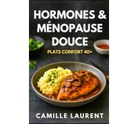 Hormones & Ménopause Douce - Plats Confort 40+ : 60 recettes réconfortantes pour femmes en périménopause et ménopause: Petits déjeuners, bols, salades ... dormir et retrouver de l’énergie après 40 ans