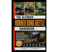 HORNED DUNG BEETLE: A Complete Guide to Horned Dung Beetles - Identification, Feeding Behavior, Habitat, Breeding, Environmental Role, Navigation Skills, and Observation Techniques