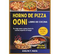 HORNO DE PIZZA OONI LIBRO DE COCINA: Tu viaje paso a paso hacia la cocina experta al fuego