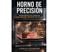 Horno de Precisión: Fundamentos y método para cocinar con vapor, convección y control térmico en casa