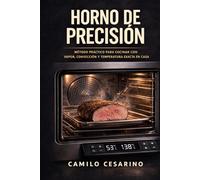 Horno de Precisión: Fundamentos y método para cocinar con vapor, convección y control térmico en casa