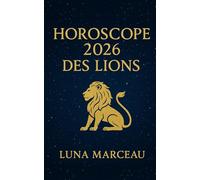 Horoscope 2026 des Lions : Amour, Travail, Argent: Le guide clair et bienveillant pour comprendre ton année 2026 sans jargon, pas à pas, mois par mois.