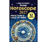Horoscope 2027 Astrologie Prédictions & Carte du Temps 12 Signes: Guide des 12 signes du zodiaque - du Bélier aux Poissons - Transits - Éclipses - ... Lilith - Chiron - Nœuds lunaires - 150 pages.