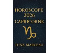 Horoscope Capricorne 2026 - Amour, carrière & santé: Les décisions clés à prendre mois par mois pour éviter les faux pas et attirer de meilleures opportunités toute l’année