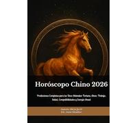 Horóscopo Chino 2026: Guía Magistral del Año del Caballo de Fuego: Predicciones Completas para los Doce Animales: Fortuna, Amor, Trabajo, Salud, Compatibilidades y Energía Anual