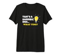 Horrible Idea That's A Horrible Idea What Time T-Shirt Haut de Gamme