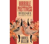 Horrible Prettiness: Burlesque and American Culture
