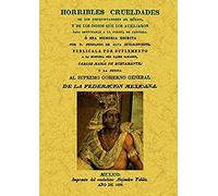 Horribles Crueldades De Los Conquistadores De México Y De Los Indios Que Los Auxiliaron Para Subyugarlo A La Corona De Castilla