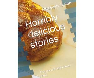 Horribly delicious stories: That are not really about food.