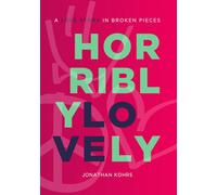 Horribly Lovely: A Love Story in Broken Pieces