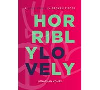 Horribly Lovely: A Love Story in Broken Pieces