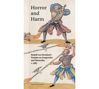 Horror and Harm: Rudolf Von Deventer's Treatise on Gunpowder and Fireworks, C. 1585