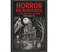Horror Backgrounds: Dark Atmospheric Scenes Adult Coloring Book: 35 Spine-Chilling Environments and Creepy Settings with Detailed Gothic Art for Stress Relief and Dark Creativity