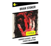 Horror Classics - Bram Stoker Collection: Victorian Gothic Tales of Vampires, Occult Curses, Castles, and Supernatural Dread