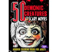 Horror Coloring Book for Adults 50 Demonic Creatures from Scary Movies: Creepy Characters, Terrifying Freaks, Haunted Spirits, Devils, Evil Villains, ... Zombies to Color for Relaxation or to Gift