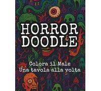 HORROR DOODLE - Libro horror per adulti con mostri deformi, creature demoniache e tavole macabre da colorare: Mostruosità e scene disturbanti vi faranno compagnia o vi daranno i brividi?