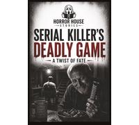 Horror House Stories: Serial Killer's Deadly Game: The Hunter Becomes the Hunted - A Dark Psychological Horror Thriller of Twisted Minds, Deadly Captivity and Merciless Survival