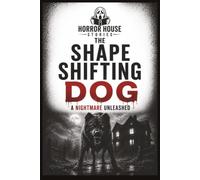 Horror House Stories: The Shape-Shifting Dog: A Supernatural Creature Horror Novel of Dark Secrets, Family Terror and a Nightmare Unleashed