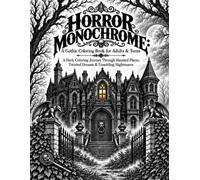 Horror Monochrome: A Gothic Coloring Book for Adults & Teens: A Dark Coloring Journey Through Haunted Places, Twisted Dreams & Unsettling Nightmares
