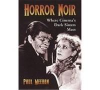 Horror Noir: Where Cinema's Dark Sisters Meet Meehan, Paul (Auteur)